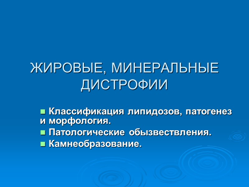 ЖИРОВЫЕ, МИНЕРАЛЬНЫЕ ДИСТРОФИИ  Классификация липидозов, патогенез и морфология.  Патологические обызвествления.  Камнеобразование.